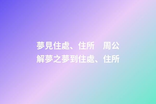 夢見住處、住所　周公解夢之夢到住處、住所